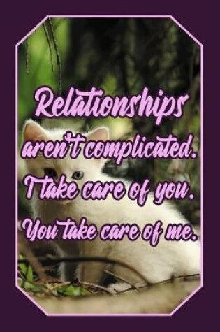 Cover of Relationships Aren't Complicated. I Take Care of You. You Take Care of Me.