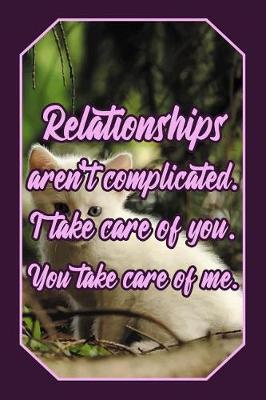Book cover for Relationships Aren't Complicated. I Take Care of You. You Take Care of Me.
