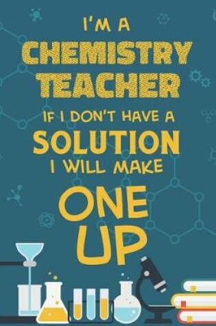 Cover of I'm A Chemistry Teacher If I Don't Have A Solution I Will Make One Up
