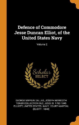 Book cover for Defence of Commodore Jesse Duncan Elliot, of the United States Navy; Volume 2