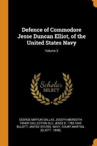 Cover of Defence of Commodore Jesse Duncan Elliot, of the United States Navy; Volume 2