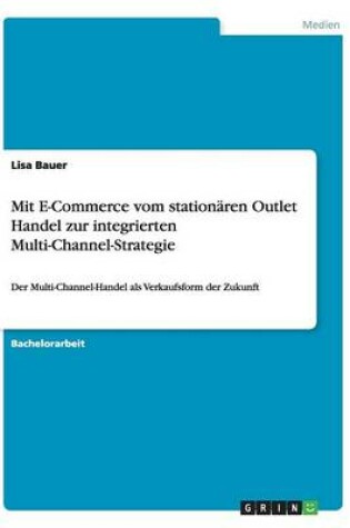 Cover of Mit E-Commerce vom stationaren Outlet Handel zur integrierten Multi-Channel-Strategie