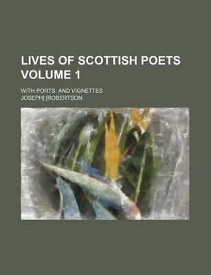 Book cover for Lives of Scottish Poets Volume 1; With Ports. and Vignettes
