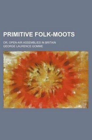 Cover of Primitive Folk-Moots; Or, Open-Air Assemblies in Britain