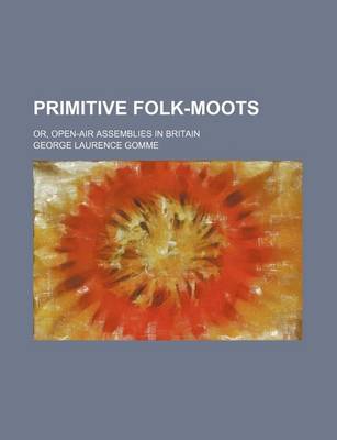 Book cover for Primitive Folk-Moots; Or, Open-Air Assemblies in Britain