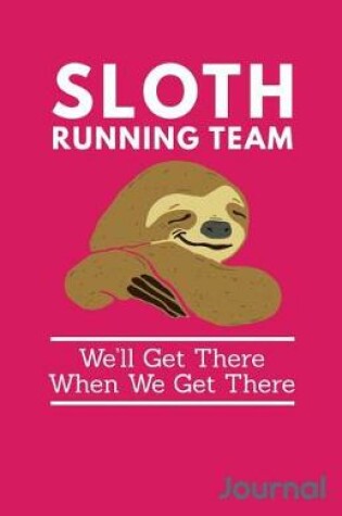 Cover of Sloth Running Team We'll Get There When We Get There Journal
