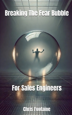 Book cover for Breaking The Fear Bubble For Sales Engineers