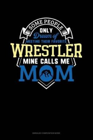 Cover of Some People Only Dream Of Meeting Their Favorite Wrestler Mine Calls Me Mom