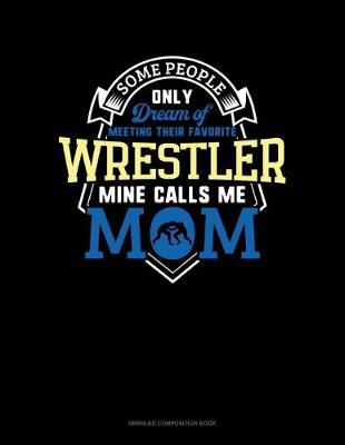 Book cover for Some People Only Dream Of Meeting Their Favorite Wrestler Mine Calls Me Mom