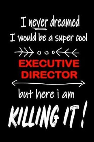 Cover of I Never Dreamed I Would Be a Super Cool Executive Director But Here I Am Killing It!