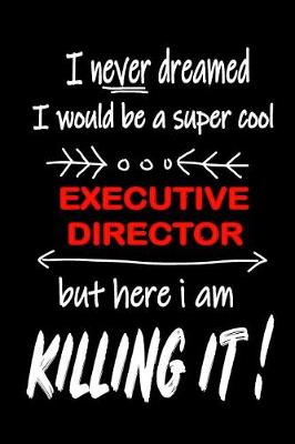 Cover of I Never Dreamed I Would Be a Super Cool Executive Director But Here I Am Killing It!