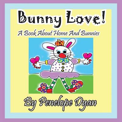 Book cover for Bunny Love! a Book about Home and Bunnies.