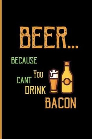 Cover of Beer... because you cant drink bacon