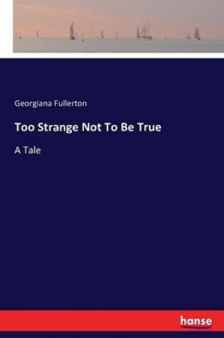 Cover of Too Strange Not To Be True