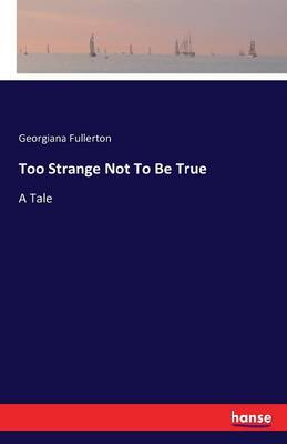 Book cover for Too Strange Not To Be True