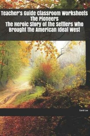 Cover of Teacher's Guide Classroom Worksheets The Pioneers The Heroic Story of the Settlers Who Brought the American Ideal West