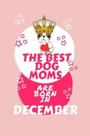 Cover of The Best Dog Moms Are Born In December