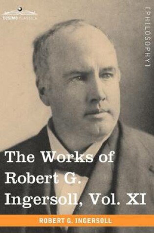 Cover of The Works of Robert G. Ingersoll, Vol. XI (in 12 Volumes)