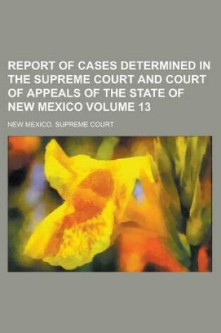 Cover of Report of Cases Determined in the Supreme Court and Court of Appeals of the State of New Mexico Volume 13