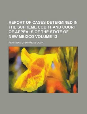 Book cover for Report of Cases Determined in the Supreme Court and Court of Appeals of the State of New Mexico Volume 13