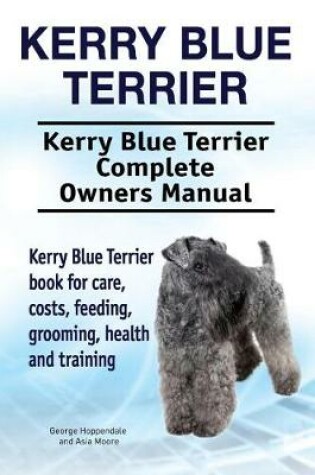 Cover of Kerry Blue Terrier. Kerry Blue Terrier Complete Owners Manual. Kerry Blue Terrier book for care, costs, feeding, grooming, health and training.