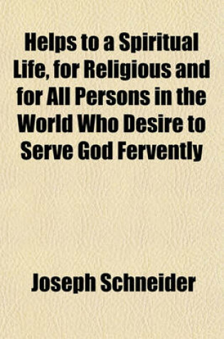 Cover of Helps to a Spiritual Life, for Religious and for All Persons in the World Who Desire to Serve God Fervently