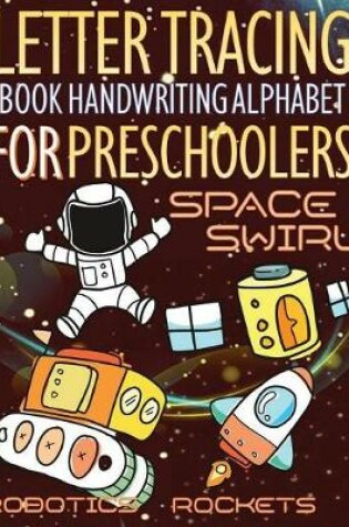 Cover of Space Swirl, Robotics and Rockets Letter Tracing Book Handwriting Alphabet for Preschoolers