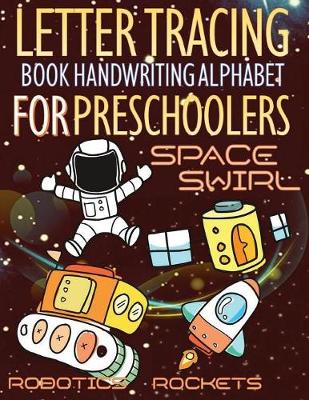 Book cover for Space Swirl, Robotics and Rockets Letter Tracing Book Handwriting Alphabet for Preschoolers