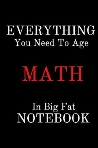 Cover of EVERYTHING You Need To Age MATH In Big Fat NOTEBOOK