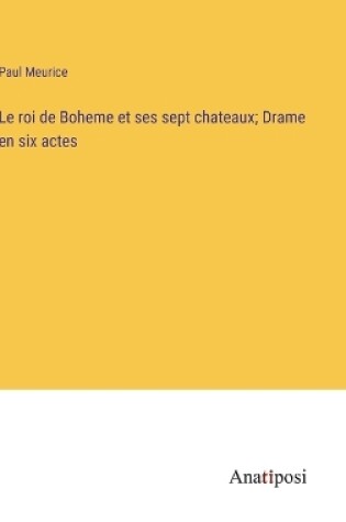 Cover of Le roi de Boheme et ses sept chateaux; Drame en six actes