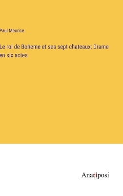 Book cover for Le roi de Boheme et ses sept chateaux; Drame en six actes