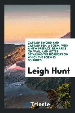 Cover of Captain Sword and Captain Pen, a Poem. with a New Preface, Remarks on War, and Notes Detailing the Horrors on Which the Poem Is Founded