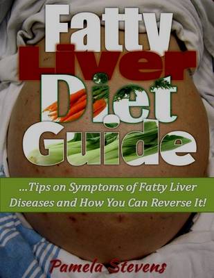 Book cover for Fatty Liver Diet Guide: Tips On Symptoms of Fatty Liver Diseases and How You Can Reverse It!