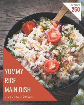 Book cover for 250 Yummy Rice Main Dish Recipes