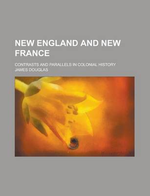 Book cover for New England and New France; Contrasts and Parallels in Colonial History