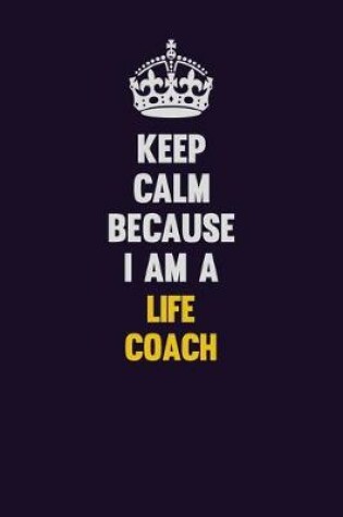 Cover of Keep Calm Because I Am A Life Coach