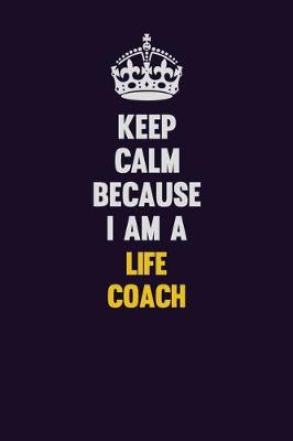 Book cover for Keep Calm Because I Am A Life Coach