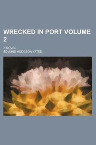 Cover of Wrecked in Port; A Novel Volume 2