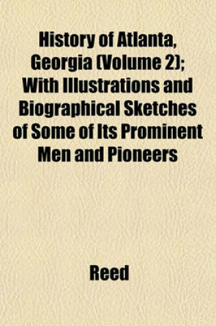 Cover of History of Atlanta, Georgia (Volume 2); With Illustrations and Biographical Sketches of Some of Its Prominent Men and Pioneers