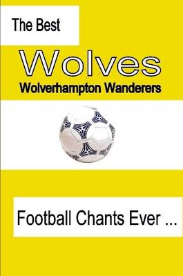 Book cover for The Best Wolverhampton Wanderers Football Chants Ever