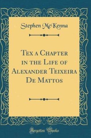 Cover of Tex a Chapter in the Life of Alexander Teixeira de Mattos (Classic Reprint)