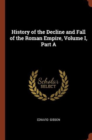 Cover of History of the Decline and Fall of the Roman Empire, Volume I, Part a