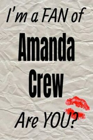 Cover of I'm a Fan of Amanda Crew Are You? Creative Writing Lined Journal