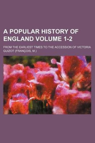 Cover of A Popular History of England Volume 1-2; From the Earliest Times to the Accession of Victoria