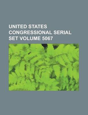 Book cover for United States Congressional Serial Set Volume 5067