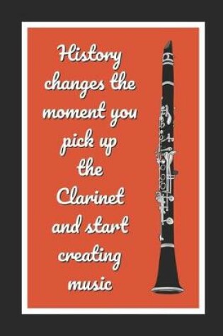 Cover of History Changes The Moment You Pick Up The Clarinet And Start Creating Music