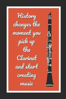 Book cover for History Changes The Moment You Pick Up The Clarinet And Start Creating Music