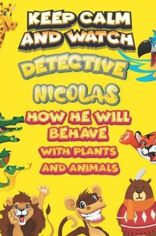 Cover of keep calm and watch detective Nicolas how he will behave with plant and animals