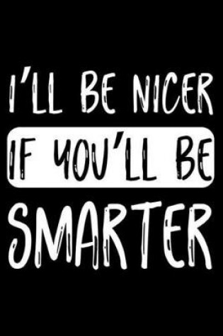 Cover of I'll Be Nicer If You'll Be Smarter