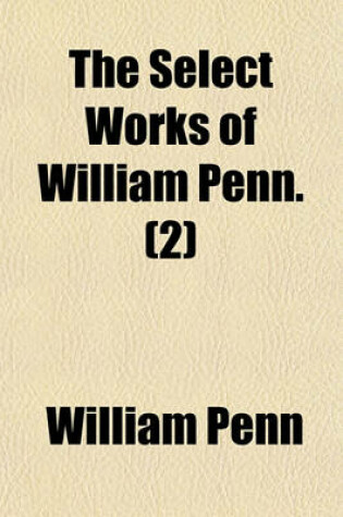Cover of The Select Works of William Penn (Volume 2)